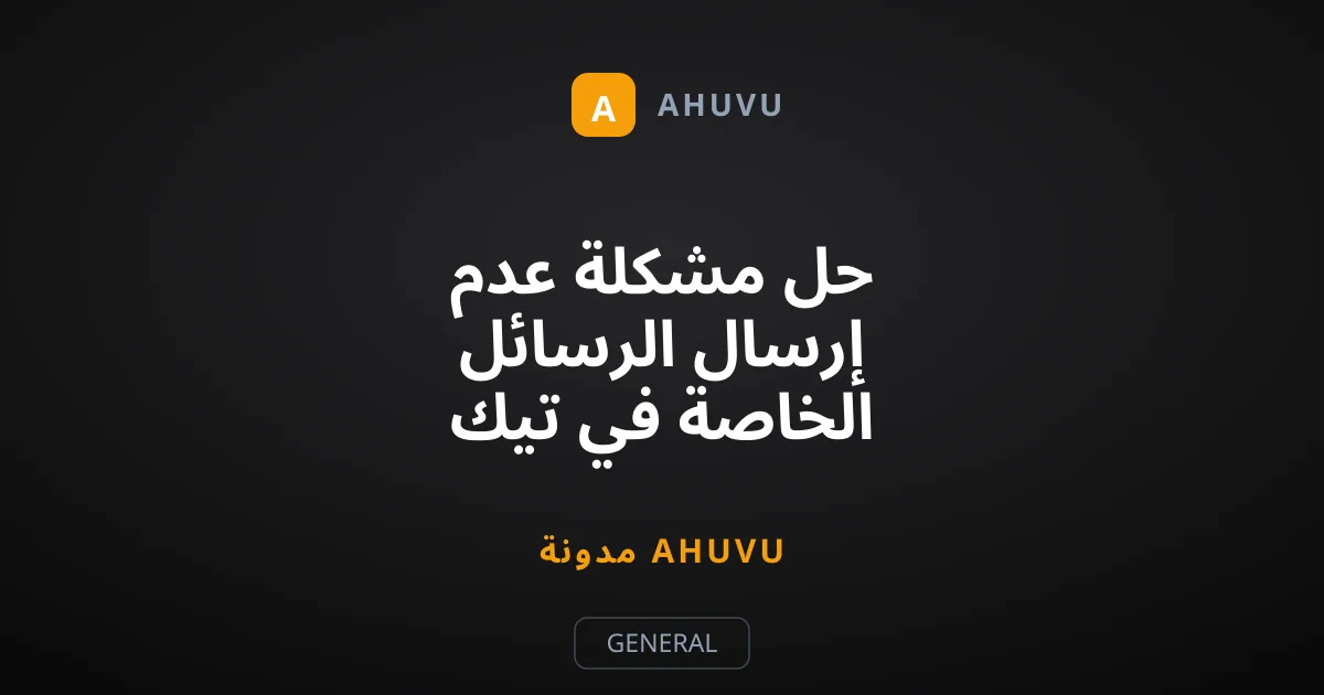 حل مشكلة عدم إرسال الرسائل الخاصة في تيك توك وأسبابها